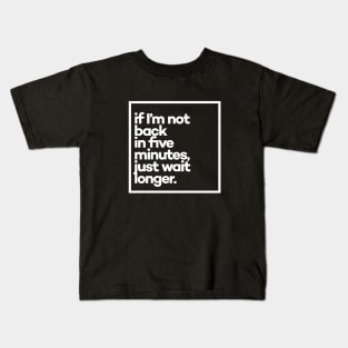 If i'm not back in five minutes White Color Typography Kids T-Shirt
